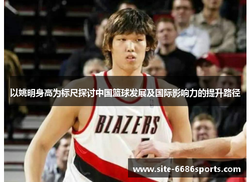 以姚明身高为标尺探讨中国篮球发展及国际影响力的提升路径