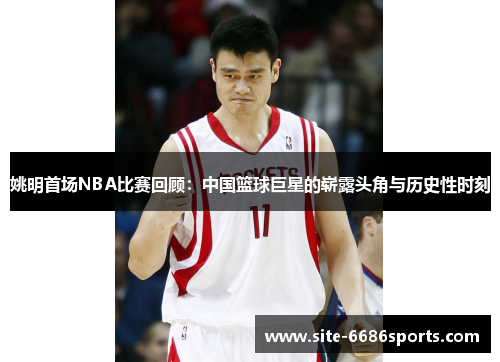 姚明首场NBA比赛回顾：中国篮球巨星的崭露头角与历史性时刻