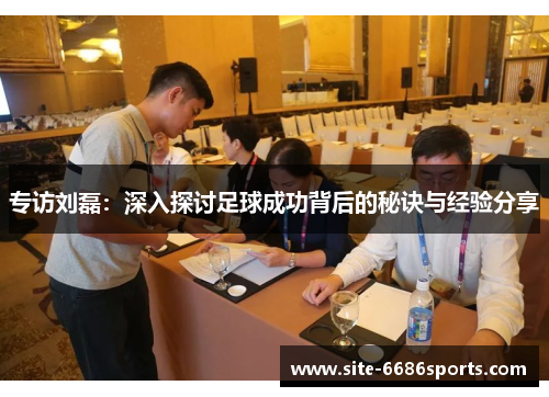 专访刘磊：深入探讨足球成功背后的秘诀与经验分享