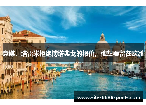 意媒：塔雷米拒绝博塔弗戈的报价，他想要留在欧洲