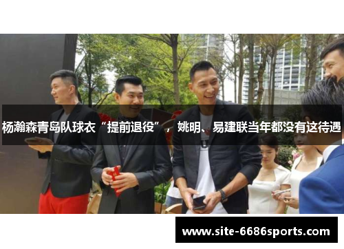 杨瀚森青岛队球衣“提前退役”，姚明、易建联当年都没有这待遇